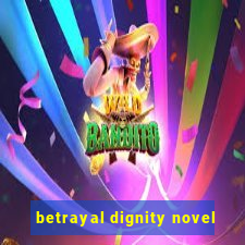 betrayal dignity novel